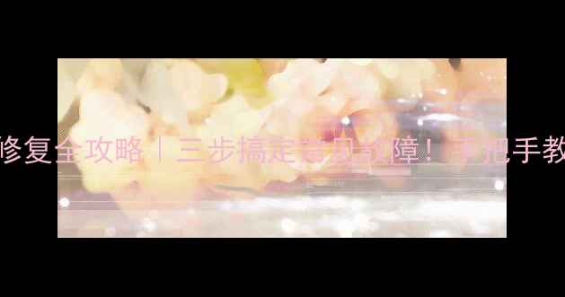 电视蓝屏修复全攻略三步搞定常见故障手把手教你按对按键