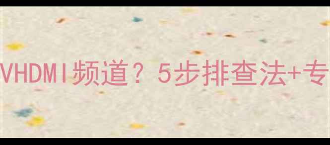 长虹电视机自动切换TVHDMI频道5步排查法专业维修指南附视频