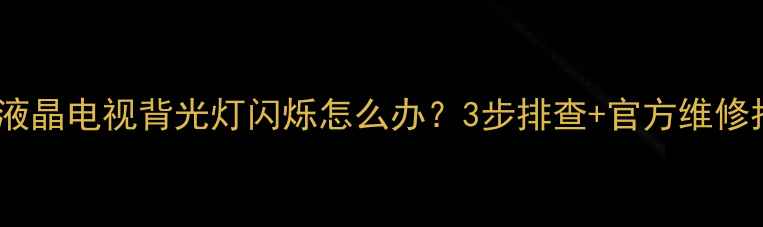 图片 🔍康佳液晶电视背光灯闪烁怎么办？3步排查+官方维修指南🔧1