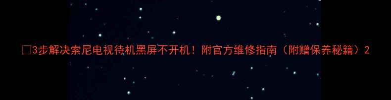 图片 🔥3步解决索尼电视待机黑屏不开机！附官方维修指南（附赠保养秘籍）2