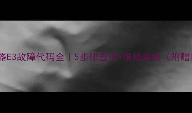 图片 🔥万和热水器E3故障代码全｜5步排查法+维修指南（附赠自检清单）1
