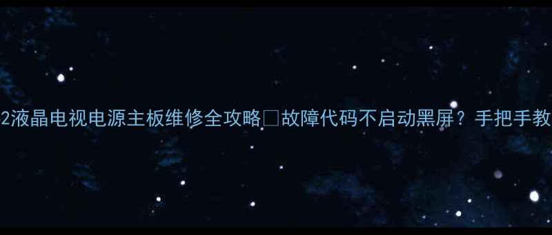 图片 🔥康佳LC32ES62液晶电视电源主板维修全攻略💡故障代码不启动黑屏？手把手教你排查解决！2