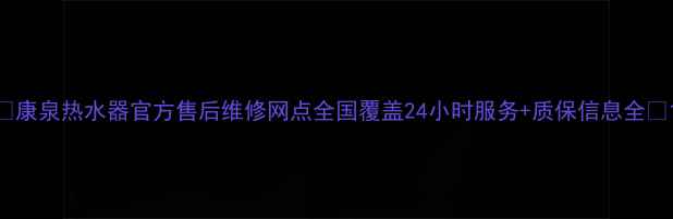 图片 🔥康泉热水器官方售后维修网点全国覆盖24小时服务+质保信息全🔥1