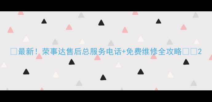 最新荣事达售后总服务电话免费维修全攻略
