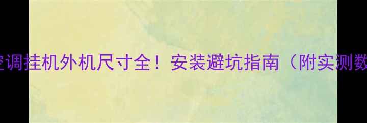 格力空调挂机外机尺寸全安装避坑指南附实测数据