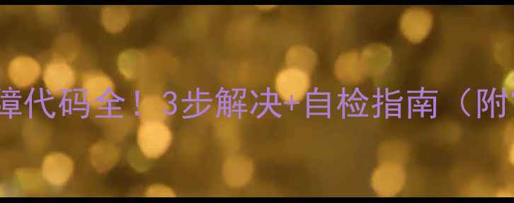 海尔冰箱E7故障代码全3步解决自检指南附官方维修渠道