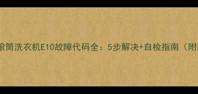 图片 🔥海尔滚筒洗衣机E10故障代码全：5步解决+自检指南（附图）🔥2