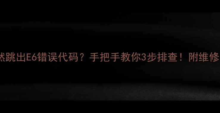 图片 🔥海尔空调突然跳出E6错误代码？手把手教你3步排查！附维修案例+预防指南