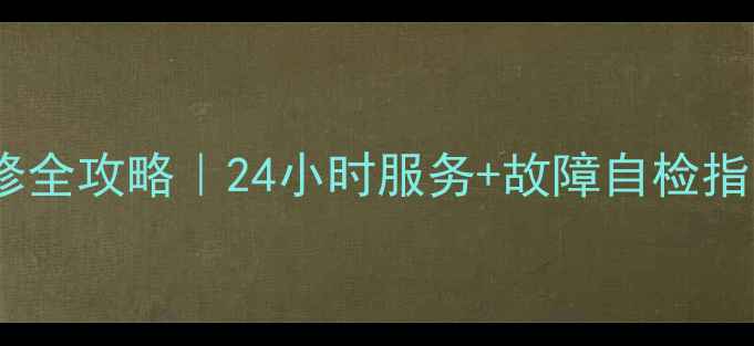 深圳三星空调维修全攻略24小时服务故障自检指南附官方电话