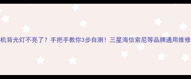 图片 🔥电视机背光灯不亮了？手把手教你3步自测！三星海信索尼等品牌通用维修指南💡