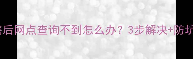 美的售后网点查询不到怎么办3步解决防坑指南