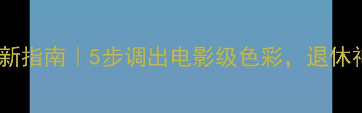 长虹老电视画质翻新指南5步调出电影级色彩退休神器秒变家庭影院