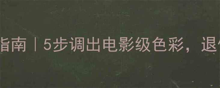 图片 🔥长虹老电视画质翻新指南｜5步调出电影级色彩，退休神器秒变家庭影院🎬2