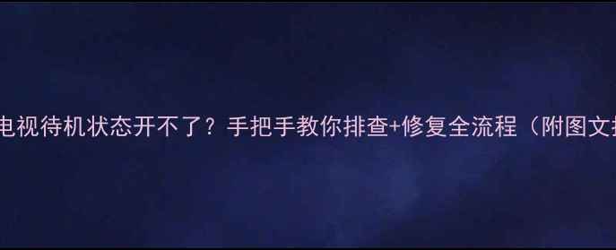 图片 🔧三洋电视待机状态开不了？手把手教你排查+修复全流程（附图文指南）2