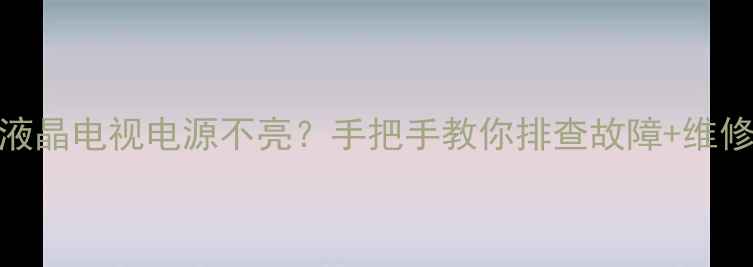 图片 🔧东芝液晶电视电源不亮？手把手教你排查故障+维修指南✅