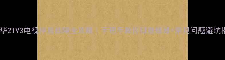 乐华21V3电视伴音故障全攻略手把手教你排查维修常见问题避坑指南
