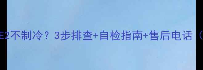 奥克斯空调E2不制冷3步排查自检指南售后电话附维修案例