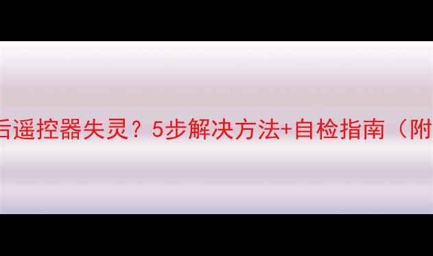 图片 🔧电视开机后遥控器失灵？5步解决方法+自检指南（附视频教程）2